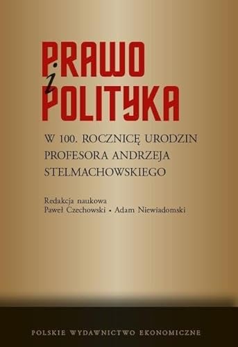 Prawo i polityka. W 100. rocznicę urodzin Profesora Andrzeja Stelmachowskiego von PWE