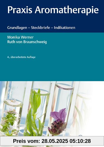Praxis Aromatherapie: Grundlagen - Steckbriefe - Indikationen