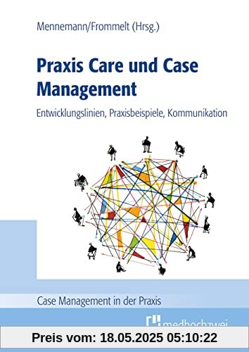 Praxis Care und Case Management: Entwicklungslinien, Praxisbeispiele, Kommunikation (Case Management in der Praxis)