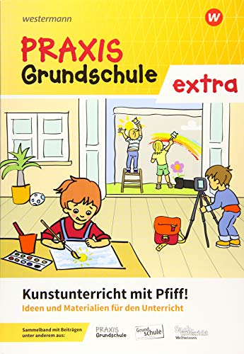 Praxis Grundschule extra: Kunstunterricht mit Pfiff! Ideen und Materialien für den Kunstunterricht