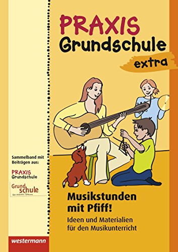 Praxis Grundschule extra: Musikstunden mit Pfiff! Ideen und Materialien für den Musikunterricht