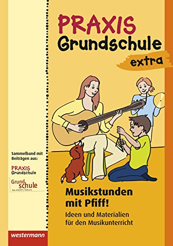 Praxis Grundschule extra: Musikstunden mit Pfiff! Ideen und Materialien für den Musikunterricht Praxis Grundschule extra: Musikstunden mit Pfiff! Ideen und Materialien für den Musikunterricht