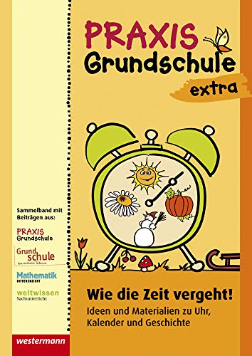 Praxis Grundschule extra: Wie die Zeit vergeht: Ideen und Materialien zu Uhr, Kalender und Geschichte von Westermann