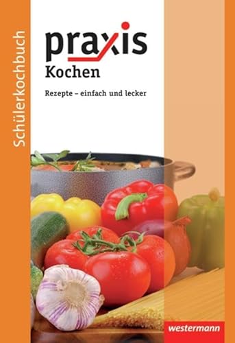 Praxis Kochen: Schülerkochbuch: Rezepte - einfach und lecker von Westermann Bildungsmedien Verlag GmbH