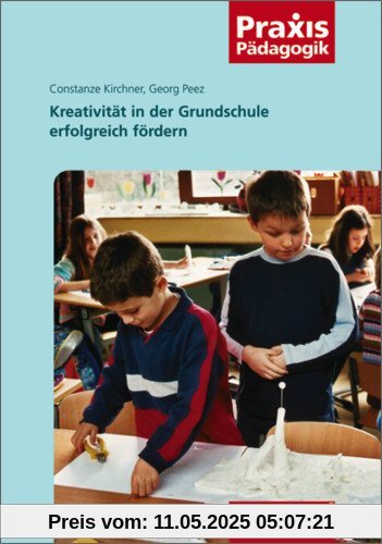 Praxis Pädagogik: Kreativität in der Grundschule erfolgreich fördern: Arbeitsblätter, Übungen, Unterrichtseinheiten und empirische Untersuchungsergebnisse