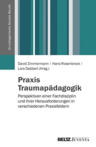Praxis Traumapädagogik: Perspektiven einer Fachdisziplin und ihrer Herausforderungen in verschiedenen Praxisfeldern (Grundlagentexte Soziale Berufe) von Beltz Juventa