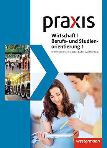 Praxis WBS - Differenzierende Ausgabe 2016 für Baden-Württemberg: Wirtschaft/Berufs- und Studienorientierung Schulbuch 1 (7./8. Schuljahr): (Klasse 7/8) - Ausgabe 2016