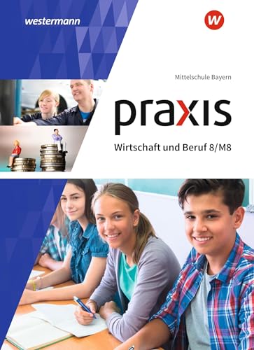 Praxis Wirtschaft und Beruf - Ausgabe 2017 für Mittelschulen in Bayern: Schulbuch 8/M8: Schülerband 8/M8