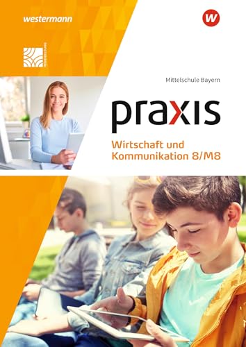 Praxis Wirtschaft und Kommunikation - Ausgabe 2019 für Mittelschulen in Bayern: Schulbuch 8/M8