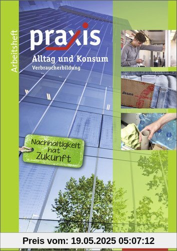 Praxis Wirtschaft: Praxis: Arbeitsheft Alltag und Konsum: Verbraucherbildung Praxis Wirtschaft: Praxis: Arbeitsheft Alltag und Konsum: Verbraucherbildung