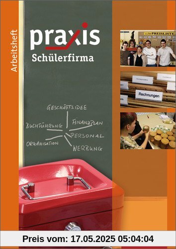 Praxis Wirtschaft: Praxis: Arbeitsheft Schülerfirma