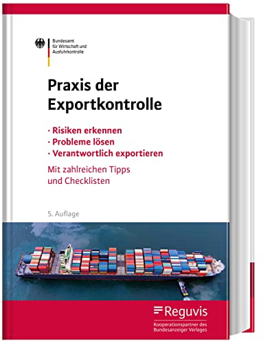 Praxis der Exportkontrolle: Risiken erkennen - Probleme lösen - Verantwortlich exportieren. Mit zahlreichen Tipps und Checklisten von Reguvis Fachmedien