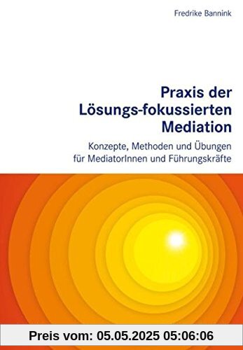 Praxis der Lösungs-fokussierten Mediation: Konzepte, Methoden und Übungen für MediatorInnen und Führungskräfte (Buch-&-Film-Reihe Professionelles Konfliktmanagement)