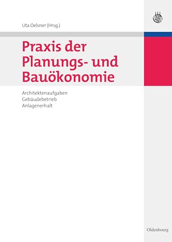 Praxis der Planungs- und Bauökonomie: Architektenaufgaben, Gebäudebetrieb, Anlagenerhalt (Bauen und Ökonomie) von Walter de Gruyter