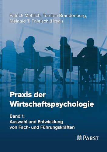 Praxis der Wirtschaftspsychologie: Band 1: Auswahl und Entwicklung von Fach- und Führungskräften Praxis der Wirtschaftspsychologie: Band 1: Auswahl und Entwicklung von Fach- und Führungskräften
