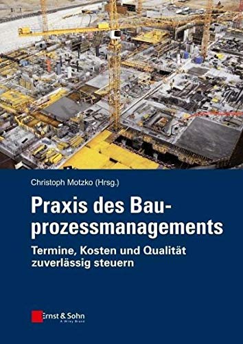 Praxis des Bauprozessmanagements: Termine, Kosten und Qualität zuverlässig steuern von Ernst & Sohn