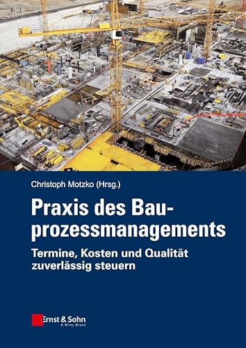 Praxis des Bauprozessmanagements: Termine, Kosten und Qualität zuverlässig steuern Praxis des Bauprozessmanagements: Termine, Kosten und Qualität zuverlässig steuern von Ernst & Sohn