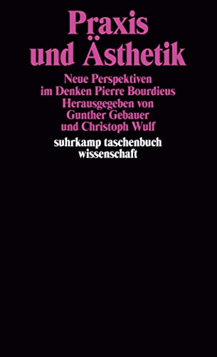 Praxis und Ästhetik. Neue Perspektiven im Denken Pierre Bourdieus: Neue Perspektiven im Denken Pierre Bourdieus. Herausgegeben von Gunter Gebauer und Christoph Wulf (suhrkamp taschenbuch wissenschaft) von Suhrkamp Verlag