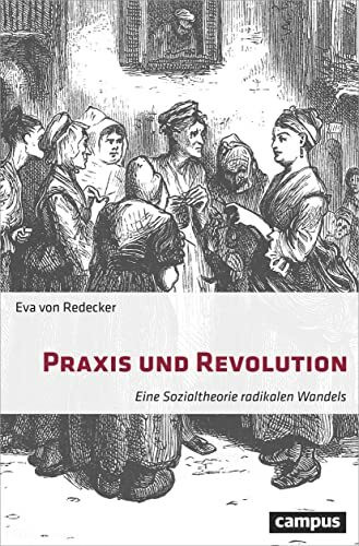 Praxis und Revolution: Eine Sozialtheorie radikalen Wandels Praxis und Revolution: Eine Sozialtheorie radikalen Wandels