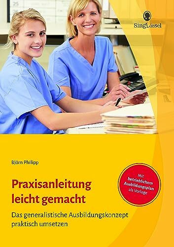 Praxisanleitung in der Pflege leicht gemacht: Das generalistische Ausbildungskonzept praktisch...