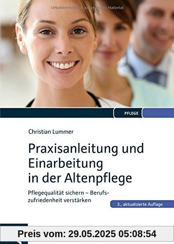Praxisanleitung und Einarbeitung in der Altenpflege: Pflegequalität sichern - Berufszufriedenheit verstärken Praxisanleitung und Einarbeitung in der Altenpflege: Pflegequalität sichern - Berufszufriedenheit verstärken