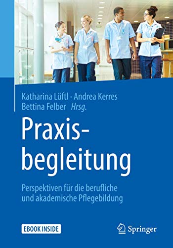 Praxisbegleitung: Perspektiven für die berufliche und akademische Pflegebildung Praxisbegleitung: Perspektiven für die berufliche und akademische Pflegebildung von Springer