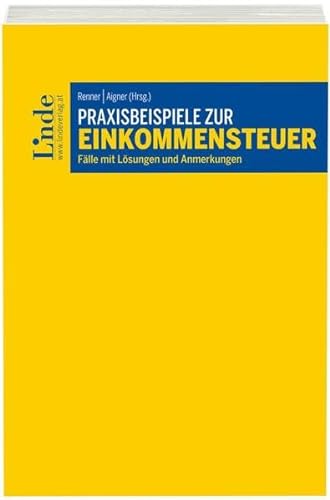 Praxisbeispiele zur Einkommensteuer: Fälle mit Lösungen und Anmerkungen von Linde Verlag Ges.m.b.H.