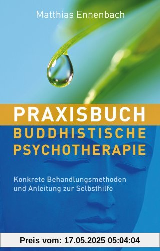 Praxisbuch Buddhistische Psychotherapie - Konkrete Behandlungsmethoden und Anleitung zur Selbsthilfe