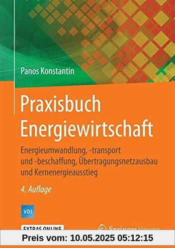 Praxisbuch Energiewirtschaft: Energieumwandlung, -transport und -beschaffung, Übertragungsnetzausbau und Kernenergieausstieg (VDI-Buch)
