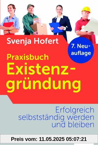 Praxisbuch Existenzgründung: Erfolgreich selbstständig werden und bleiben Praxisbuch Existenzgründung: Erfolgreich selbstständig werden und bleiben