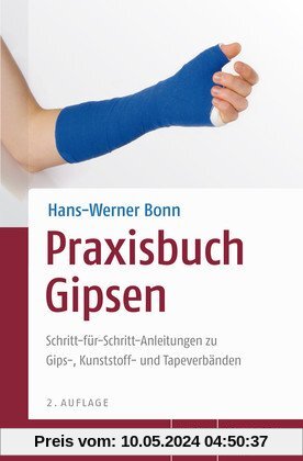 Praxisbuch Gipsen: Schritt-für-Schritt-Anleitungen zu Gips-, Kunststoff- und Tapeverbänden