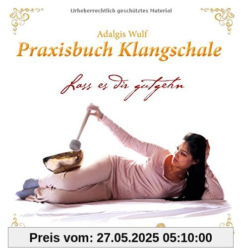 Praxisbuch Klangschale - Lass es dir gutgehn ...: Handhabung, Selbstbehandlung, Meditation, Partner- und Entspannungsübungen mit einer Klangschale