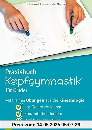 Praxisbuch Kopfgymnastik für Kinder: Mit kleinen Übungen aus der Kinesiologie das Gehirn aktivieren, Konzentration fördern, Denkblockaden lösen