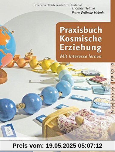 Praxisbuch Kosmische Erziehung: Mit Interessen lernen. Biologie, Geografie, Geologie, Astronomie, Physik, Chemie, Vor- und Kulturgeschichte mit Kindern (Montessori Praxis)