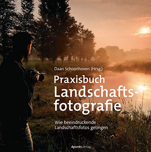 Praxisbuch Landschaftsfotografie: Wie beeindruckende Landschaftsfotos gelingen