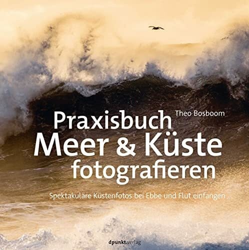Praxisbuch Meer & K�ste fotografieren: Spektakul�re K�stenfotos bei Ebbe und Flut einfangen