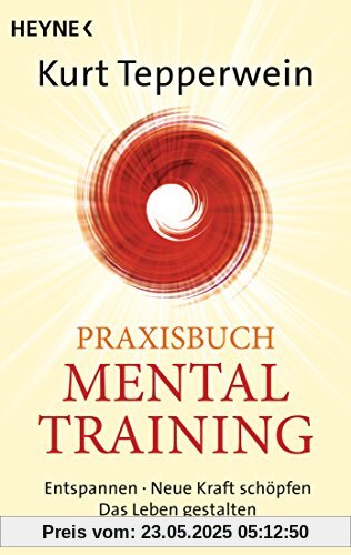 Praxisbuch Mental-Training: Entspannen - Neue Kraft schöpfen - Das Leben gestalten Praxisbuch Mental-Training: Entspannen - Neue Kraft schöpfen - Das Leben gestalten