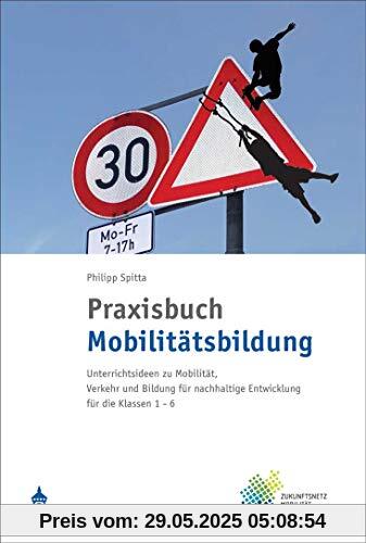 Praxisbuch Mobilitätsbildung: Unterrichtsideen zu Mobilität, Verkehr und Bildung für nachhaltige Entwicklung für die Klassen 1-6 Praxisbuch Mobilitätsbildung: Unterrichtsideen zu Mobilität, Verkehr und Bildung für nachhaltige Entwicklung für die Klassen 1-6