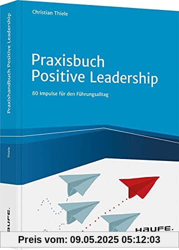 Praxisbuch Positive Leadership: Impulse für den Führungsalltag (Haufe Fachbuch)