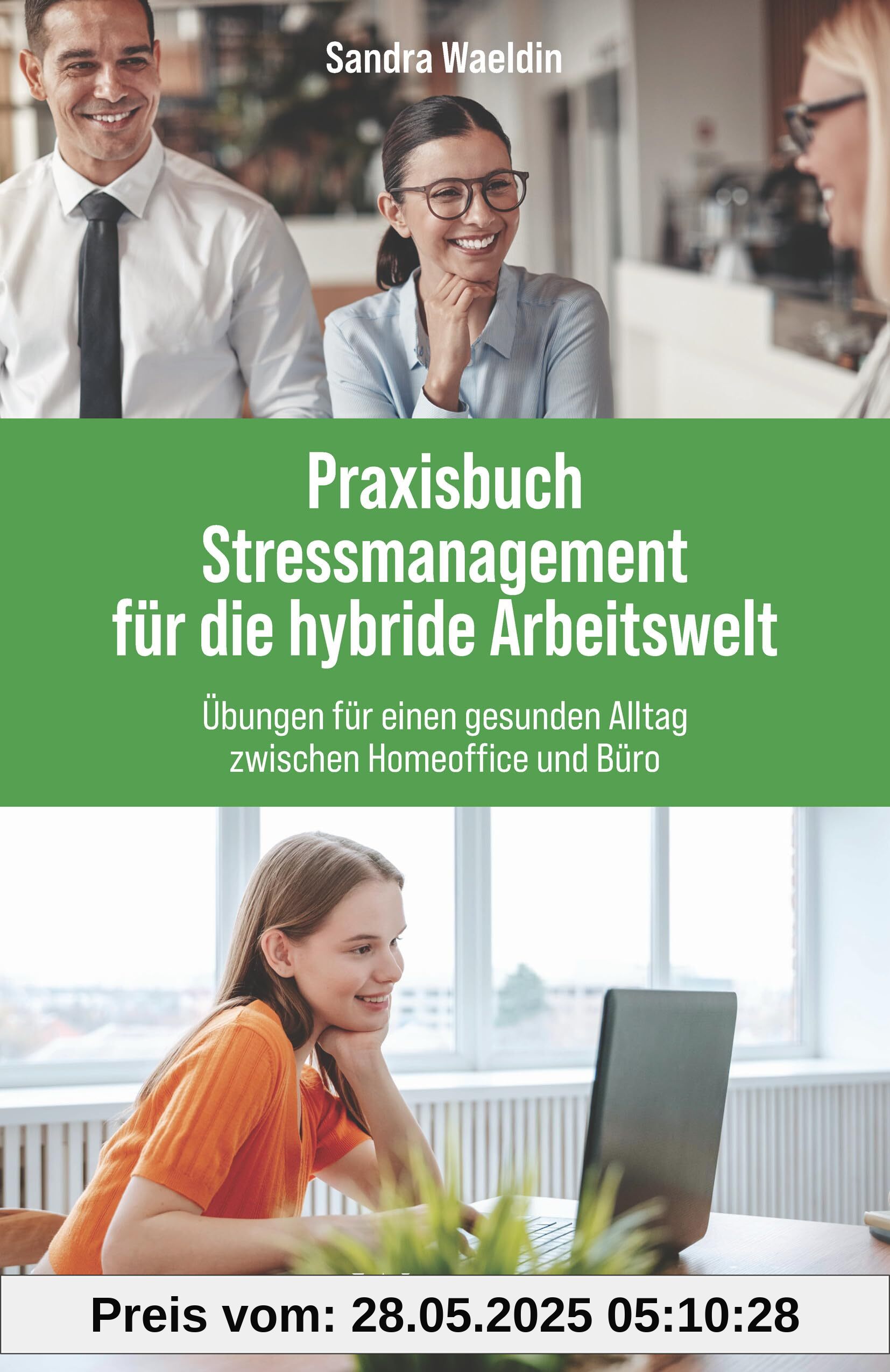 Praxisbuch Stressmanagement für die hybride Arbeitswelt: Übungen für einen gesunden Alltag zwischen Homeoffice und Büro