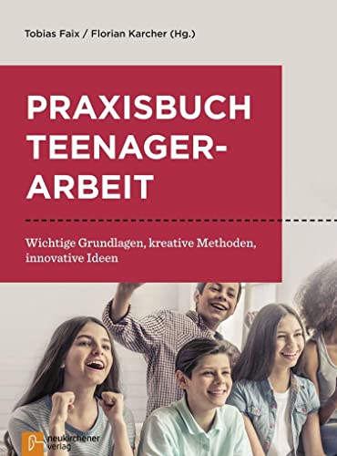 Praxisbuch Teenagerarbeit: Wichtige Grundlagen, kreative Methoden, innovative Ideen von Neukirchener Verlag