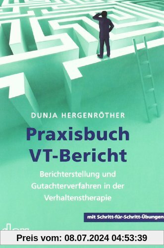 Praxisbuch VT-Bericht: Berichterstellung und Gutachterverfahren in der Verhaltenstherapie (mit Schritt-für-Schritt-Übungen)