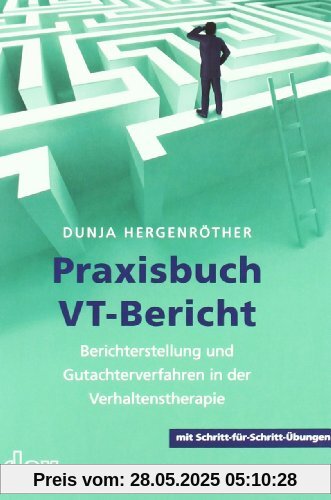 Praxisbuch VT-Bericht: Berichterstellung und Gutachterverfahren in der Verhaltenstherapie (mit Schritt-für-Schritt-Übungen)