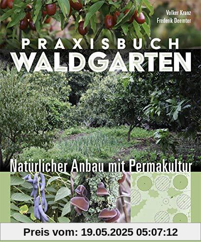 Praxisbuch Waldgarten: Natürlicher Anbau mit Permakultur