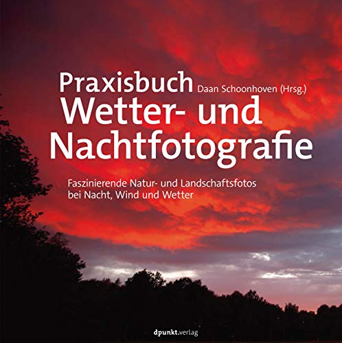 Praxisbuch Wetter und Nachtfotografie, Faszinierende Natur und Landschaftsfotos bei Nacht, Wind und Wetter von Dpunkt.Verlag GmbH