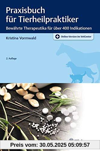 Praxisbuch für Tierheilpraktiker: Bewährte Therapeutika für über 400 Indikationen