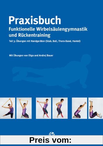 Praxisbuch funktionelle Wirbelsäulengymnastik und Ruckentraining: Teil 3: Übungen mit Handgeräten (Stab, Ball, Thera-Band, Hantel)