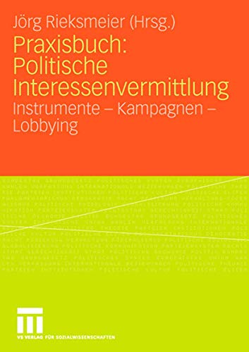 Praxisbuch: Politische Interessenvermittlung: Instrumente - Kampagnen - Lobbying (German Edition) von VS Verlag für Sozialwissenschaften