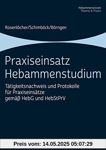 Praxiseinsatz Hebammenstudium: Tätigkeitsnachweis und Protokolle für Praxiseinsätze gemäß HebG und HebStPrV