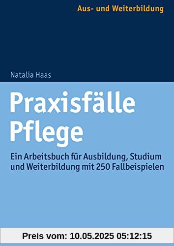 Praxisfälle Pflege: Ein Arbeitsbuch für Ausbildung, Studium und Weiterbildung mit 250 Fallbeispielen Praxisfälle Pflege: Ein Arbeitsbuch für Ausbildung, Studium und Weiterbildung mit 250 Fallbeispielen